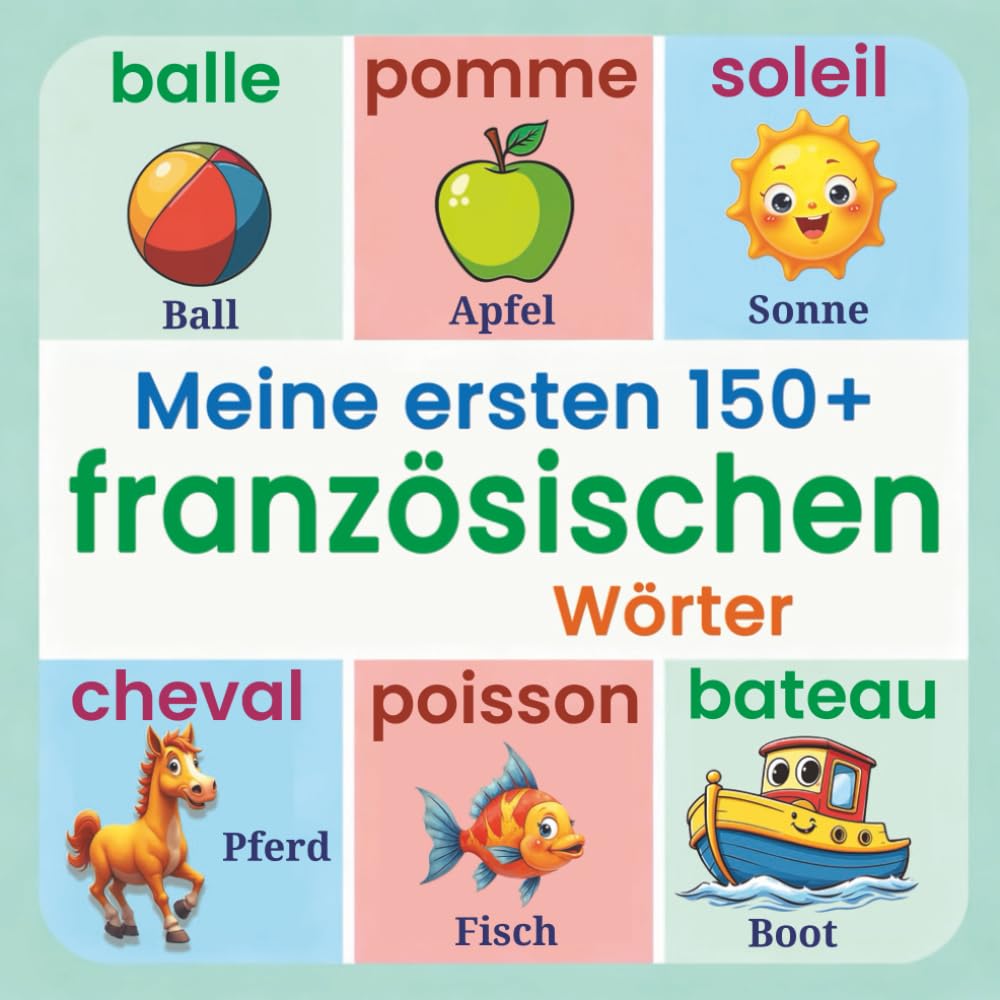 Meine ersten 150+ französischen Wörter: Bebildertes Wörterbuch Deutsch-Französisch für Kinder ab 2 Jahren | Grundwortschatz Französisch lernen für Kinder, Vorschulkinder und Anfänger