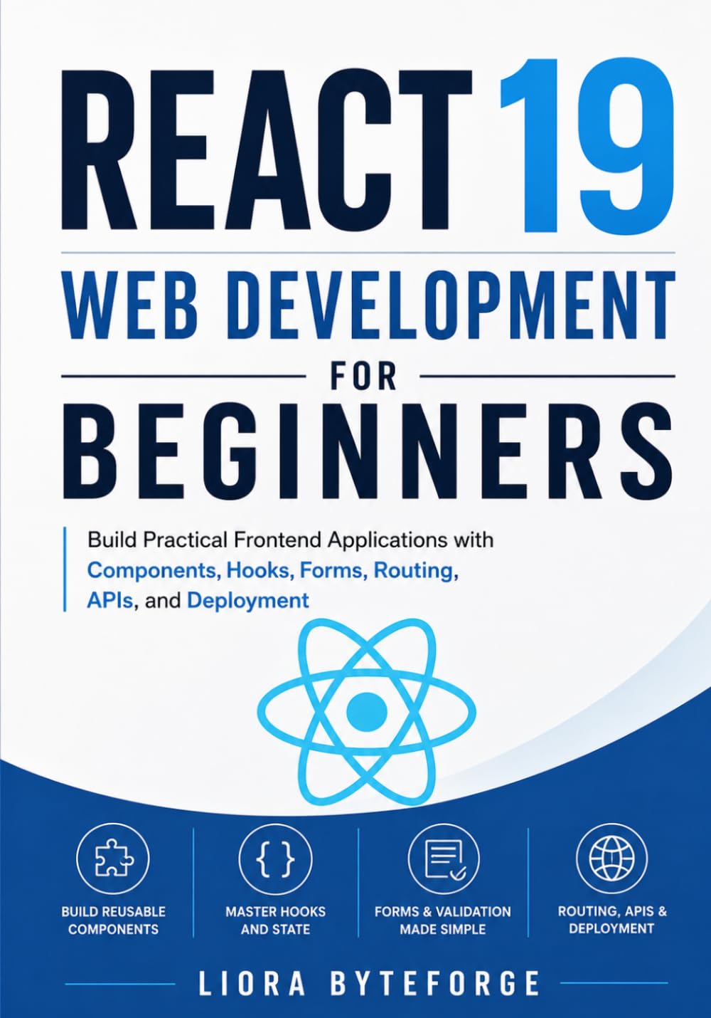React 19 Web Development for Beginners: Build Practical Frontend Applications with Components, Hooks, Forms, Routing, APIs, and Deployment