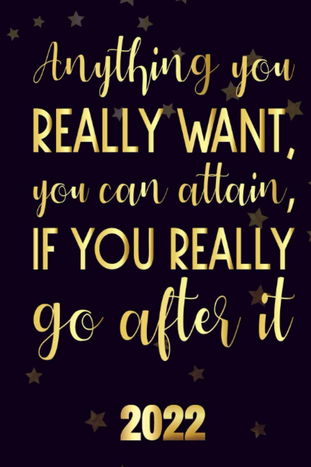 Anything you really want, you can attain, if you really go after it 2022: Inspriational 2022 Planner Monthly Weekly 2 Years Calendar with Vision Boards, To Do Lists, Notes