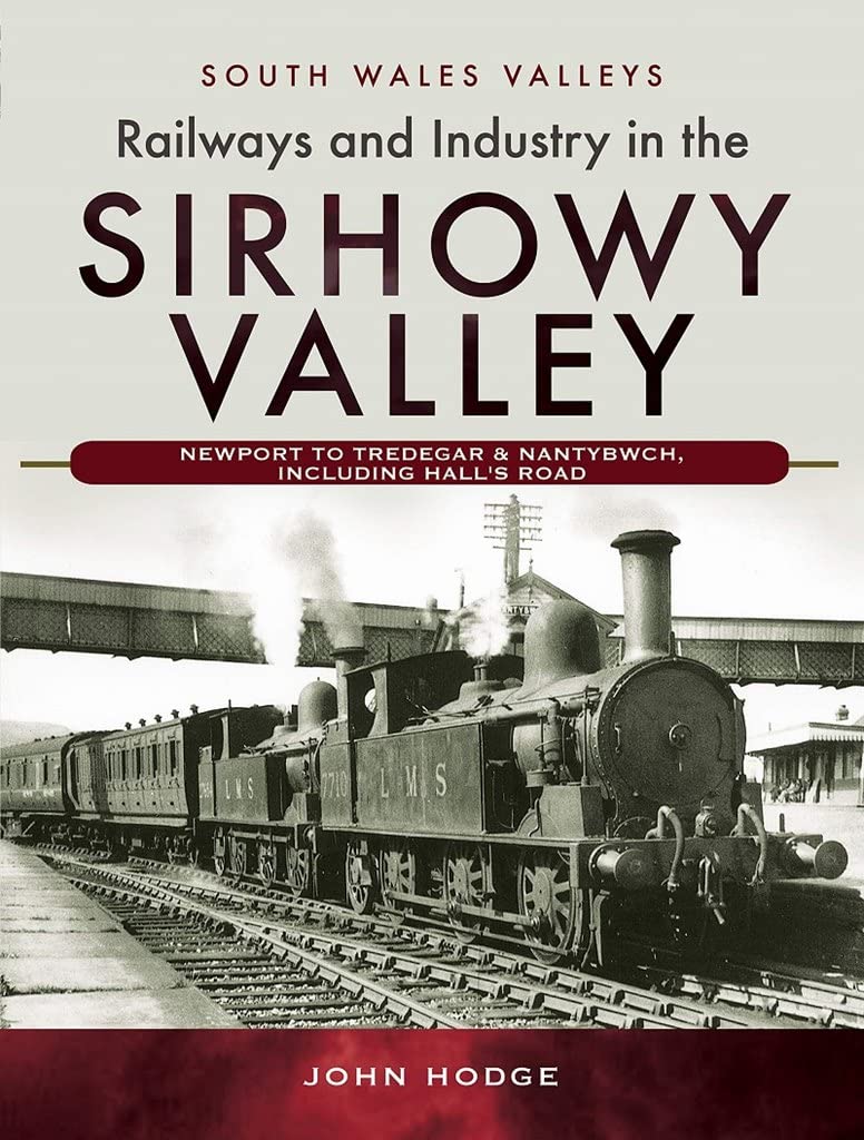 Railways and Industry in the Sirhowy Valley: Newport to Tredegar & Nantybwch, including Hall's Road (South Wales Valleys)