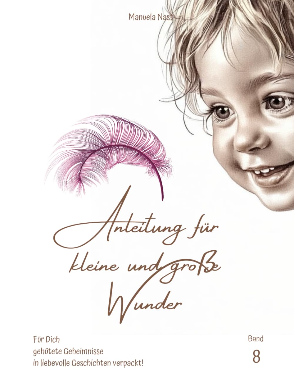 Anleitung für kleine und große Wunder : Band 8: Für Dich gehütete Geheimnisse in liebevolle Geschichten verpackt!