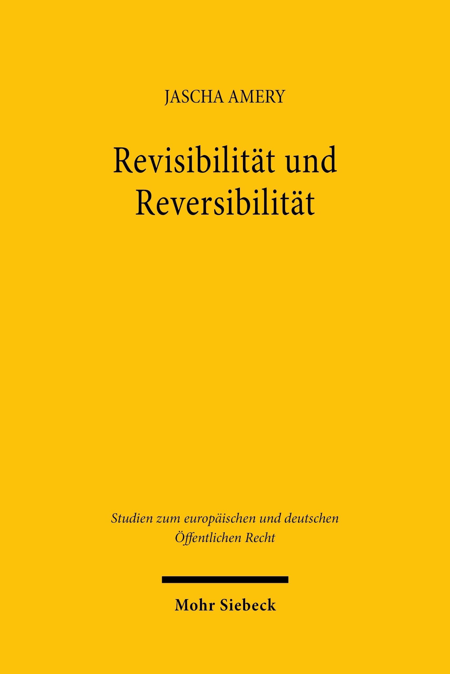 Revisibilität und Reversibilität: Demokratische Gesetzgebung zwischen Vergangenheit und Zukunft (Studien zum europäischen und deutschen Öffentlichen Recht)
