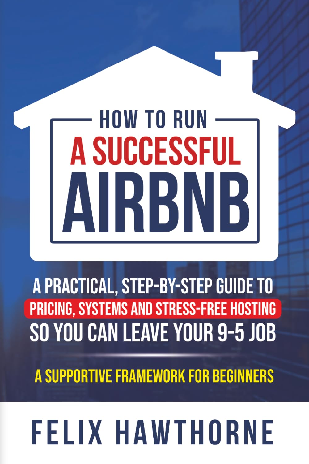How to Run a Successful Airbnb: A Practical, Step-by-Step Guide to Pricing, Systems and Stress-Free Hosting