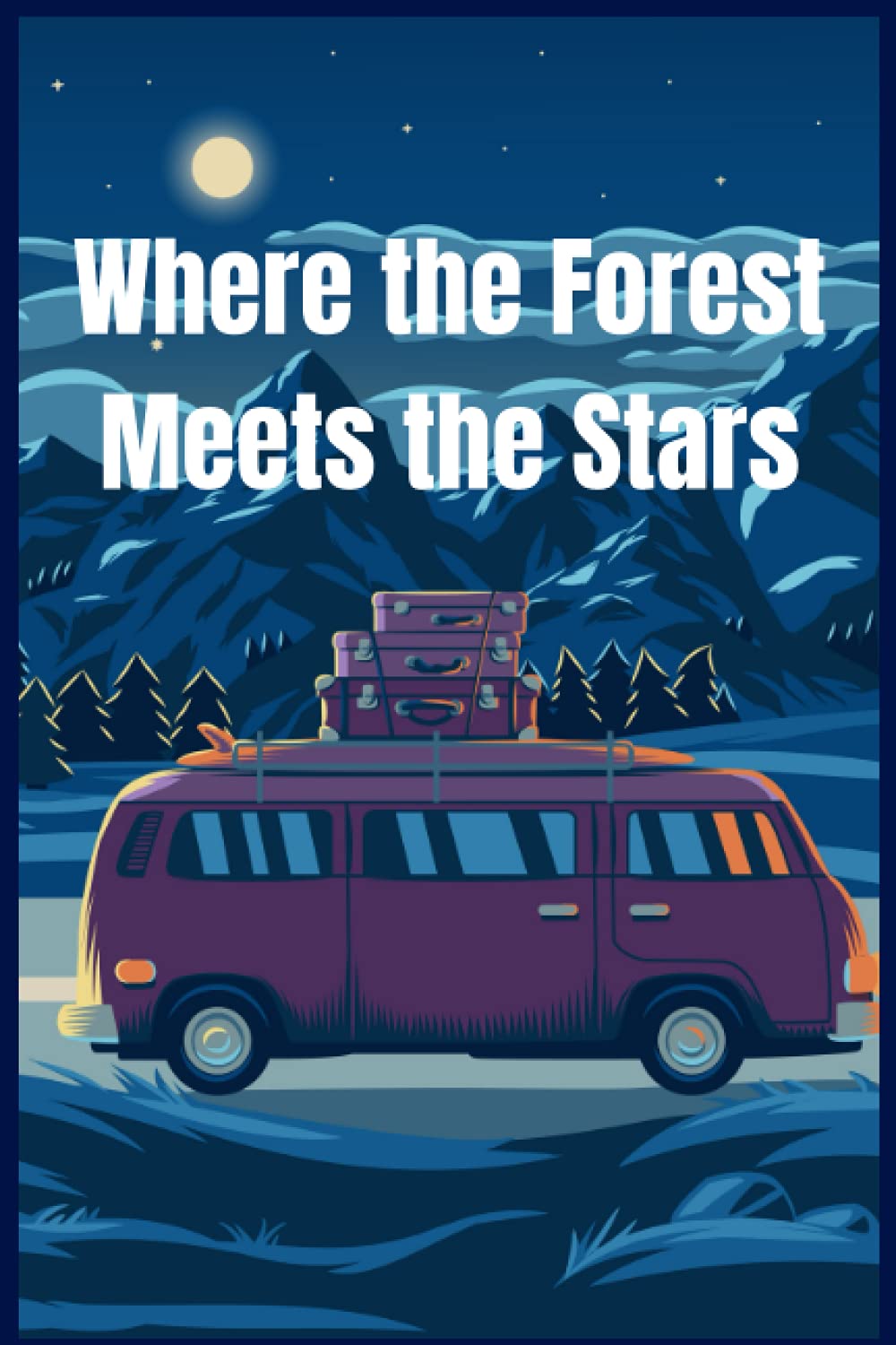 Where the Forest Meets the Stars: where the forest meets the stars by glendy vanderah Notebook / journal Diary Gift, 30 blank Pages, 6x9 Inches Matte Finish Cover
