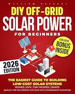 DIY Off-Grid Solar Power for Beginners: The Easiest Guide to Building Low-Cost Solar Systems for Homes, RVs, Tiny Houses, Boats. Qualify for Tax Credits and Save with Government Incentives.