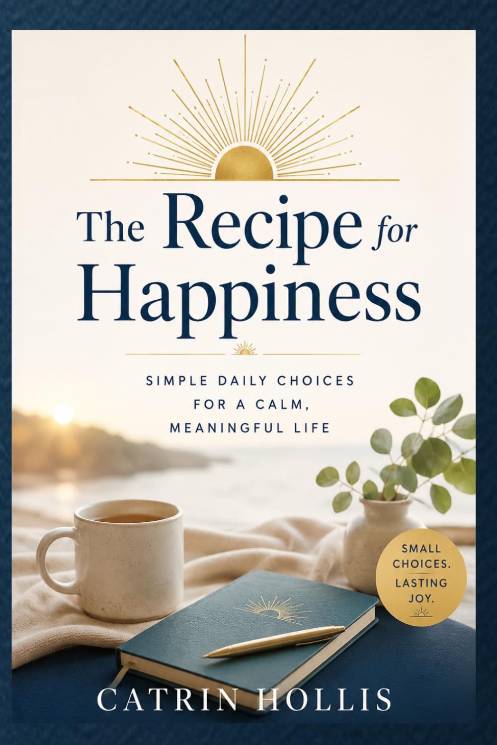 The Recipe for Happiness: Simple Daily Choices for a Calm, Meaningful Life