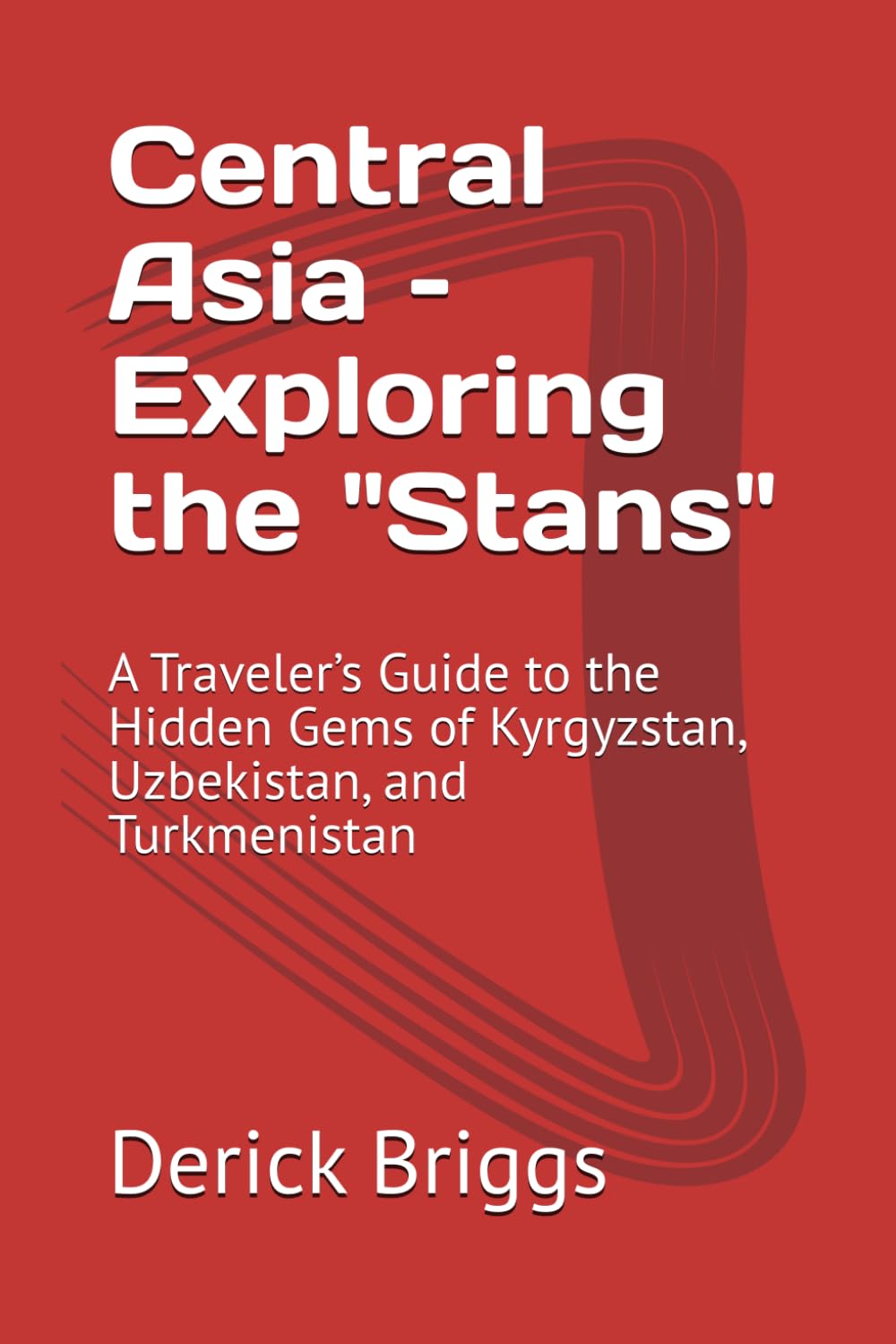 Central Asia – Exploring the "Stans": A Traveler’s Guide to the Hidden Gems of Kyrgyzstan, Uzbekistan, and Turkmenistan