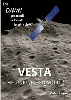 Vesta: The unfinished world: The Dawn spacecraft at the sixth terrestrial planet (Explorers of Minor Worlds)