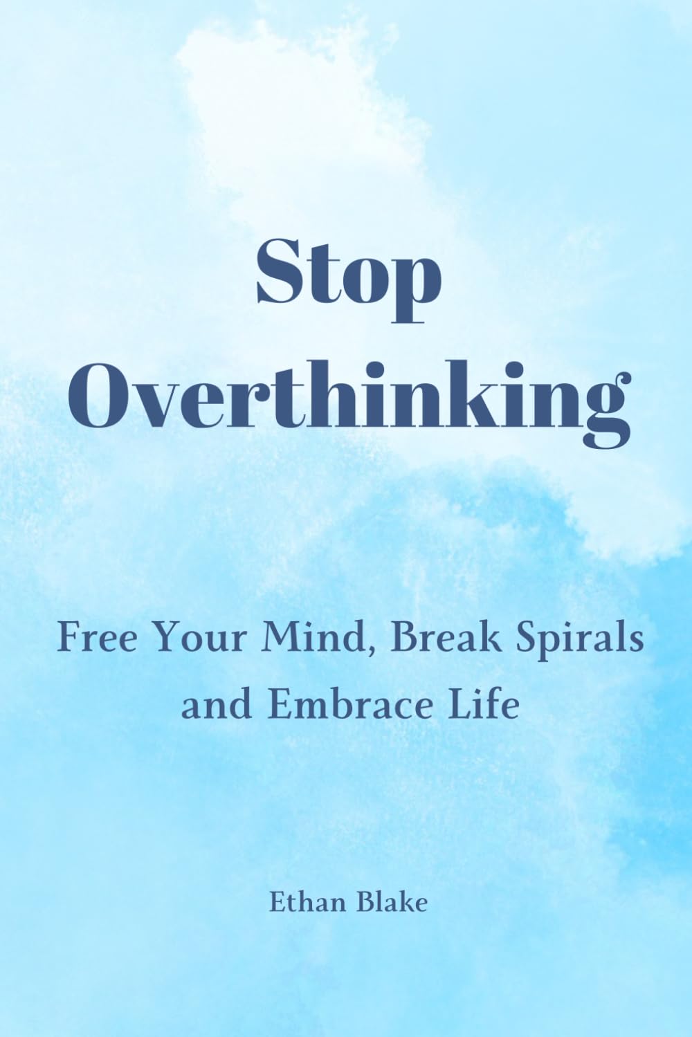 Stop Overthinking: Free Your Mind, Break Spirals, and Embrace Life