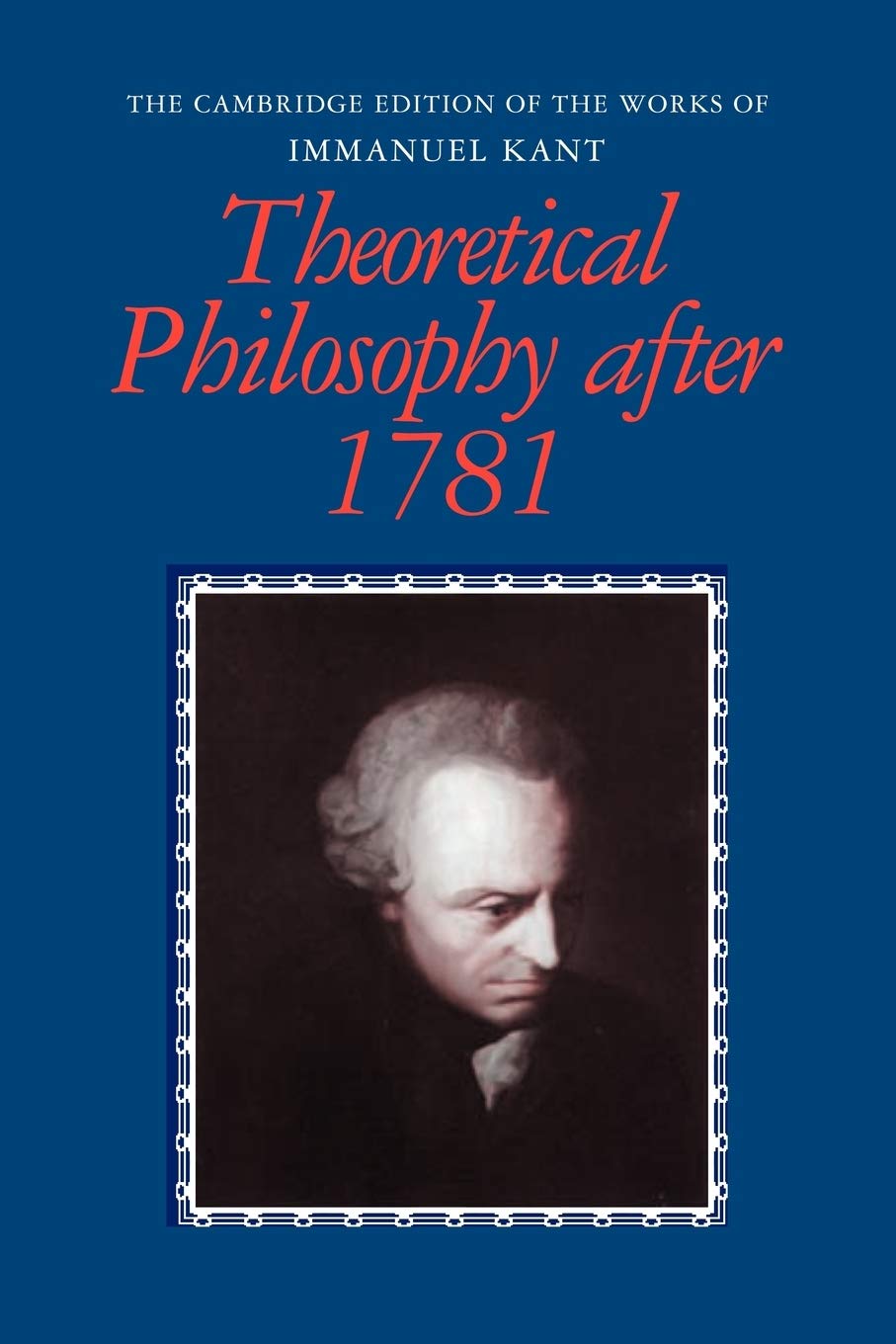 Theoretical Philosophy after 1781 (The Cambridge Edition of the Works of Immanuel Kant)