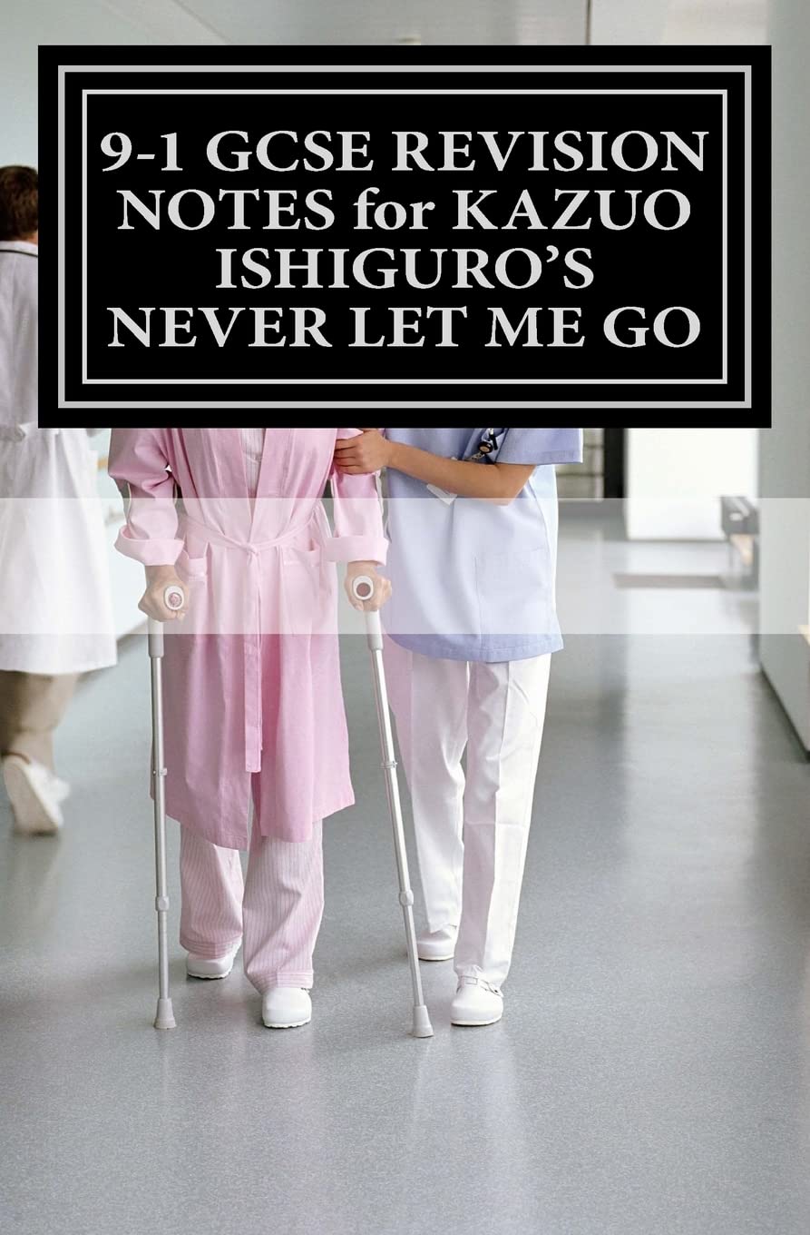 9-1 GCSE REVISION NOTES for KAZUO ISHIGURO'S NEVER LET... - Broadfoot, Mr Joe