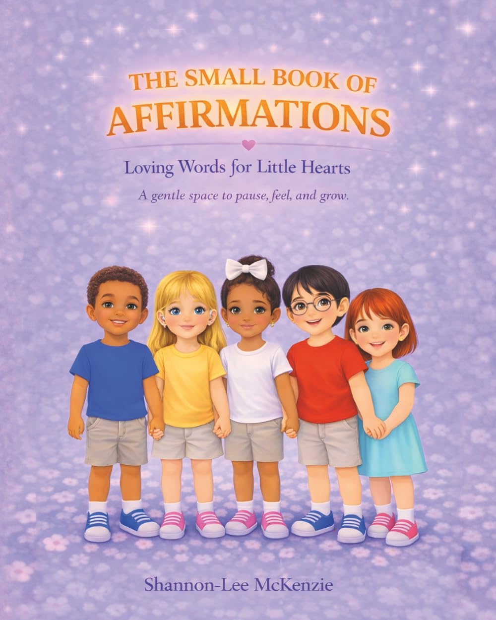 The Small Book of Affirmations: Loving Words for Little Hearts