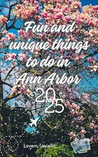 FUN AND UNIQUE THINGS TO DO IN ANN ARBOR 2025: Discover the Hidden Gems of Ann arbor: A Traveller's Companion"