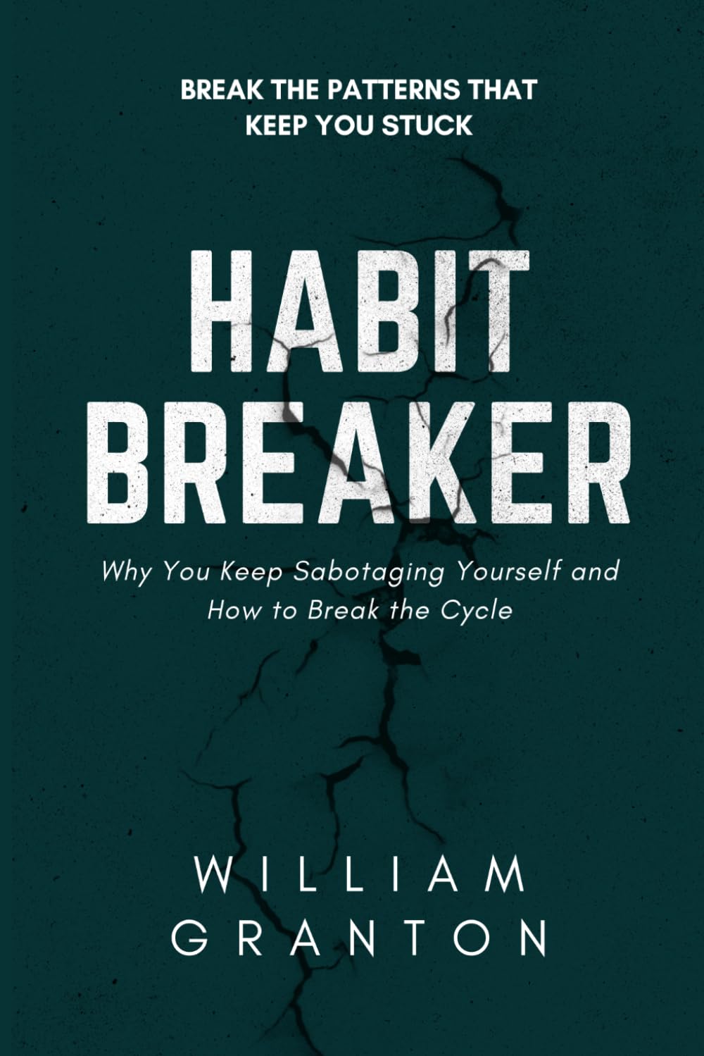 Habit Breaker: Why You Keep Sabotaging Yourself and How to Break the Cycle
