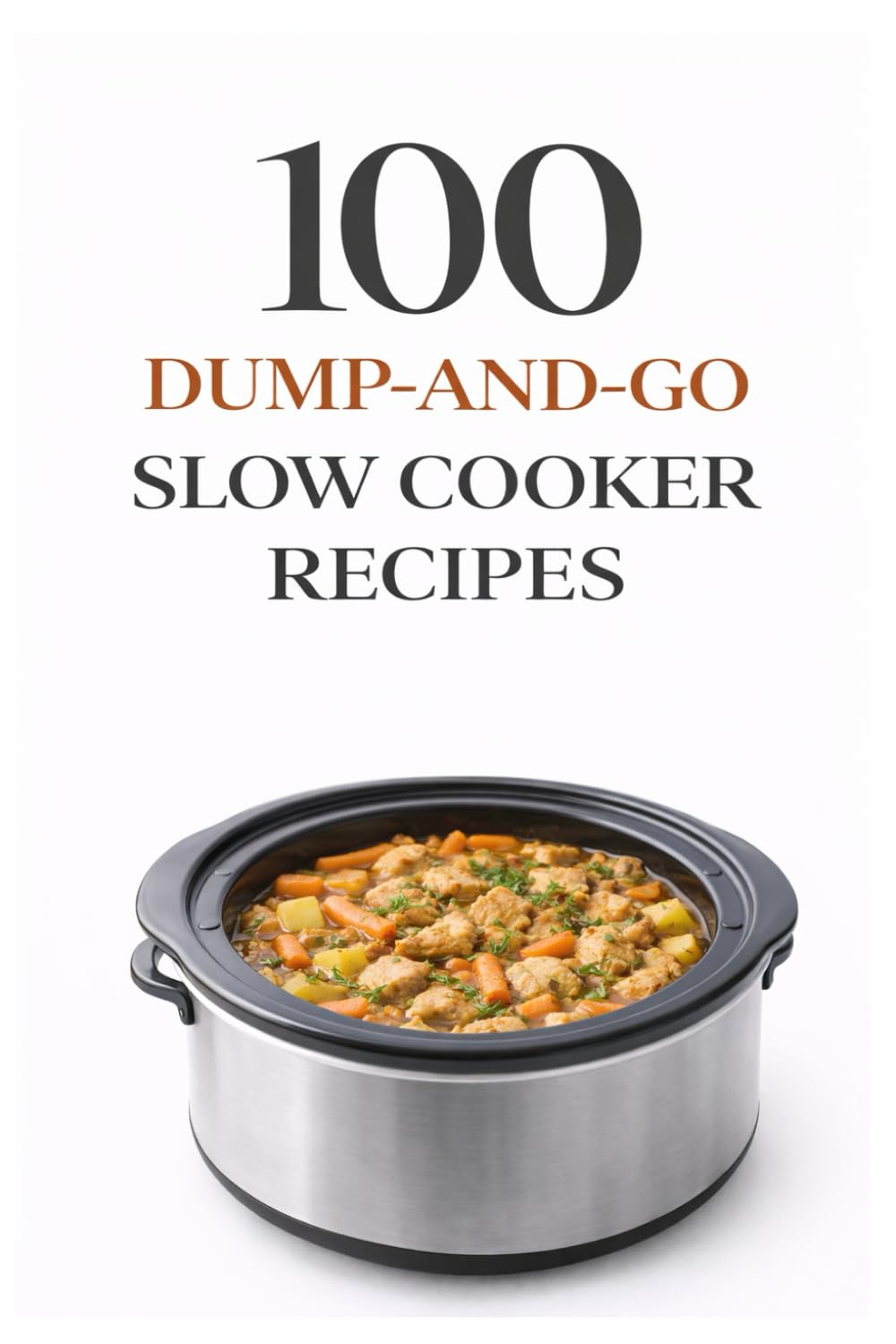 100 Dump-and-Go Slow Cooker Recipes: Quick Prep Crockpot Meals for Easy Family Dinners (100 Recipes)
