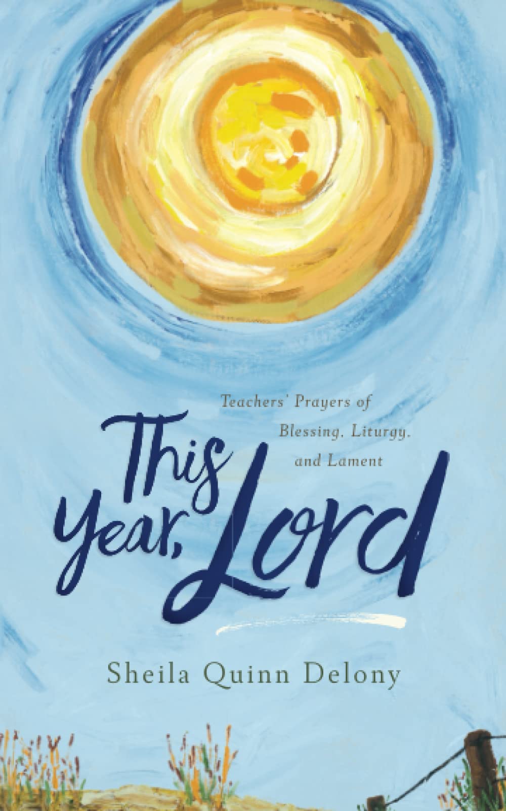 This Year, Lord: Teachers’ Prayers of Blessing, Liturgy, and Lament