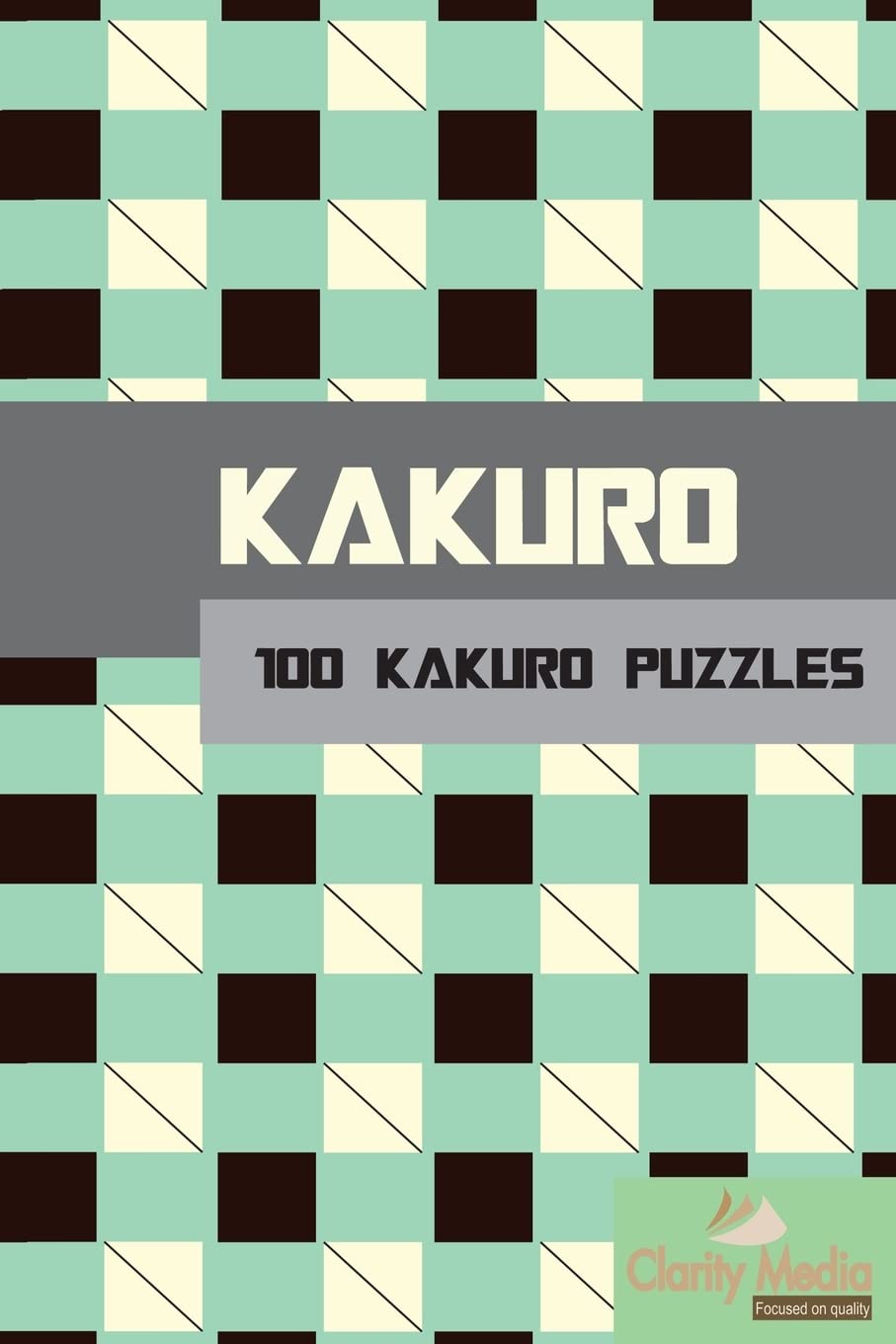 Kakuro: 100 Kakuro Puzzles in a range of sizes: Volume 1