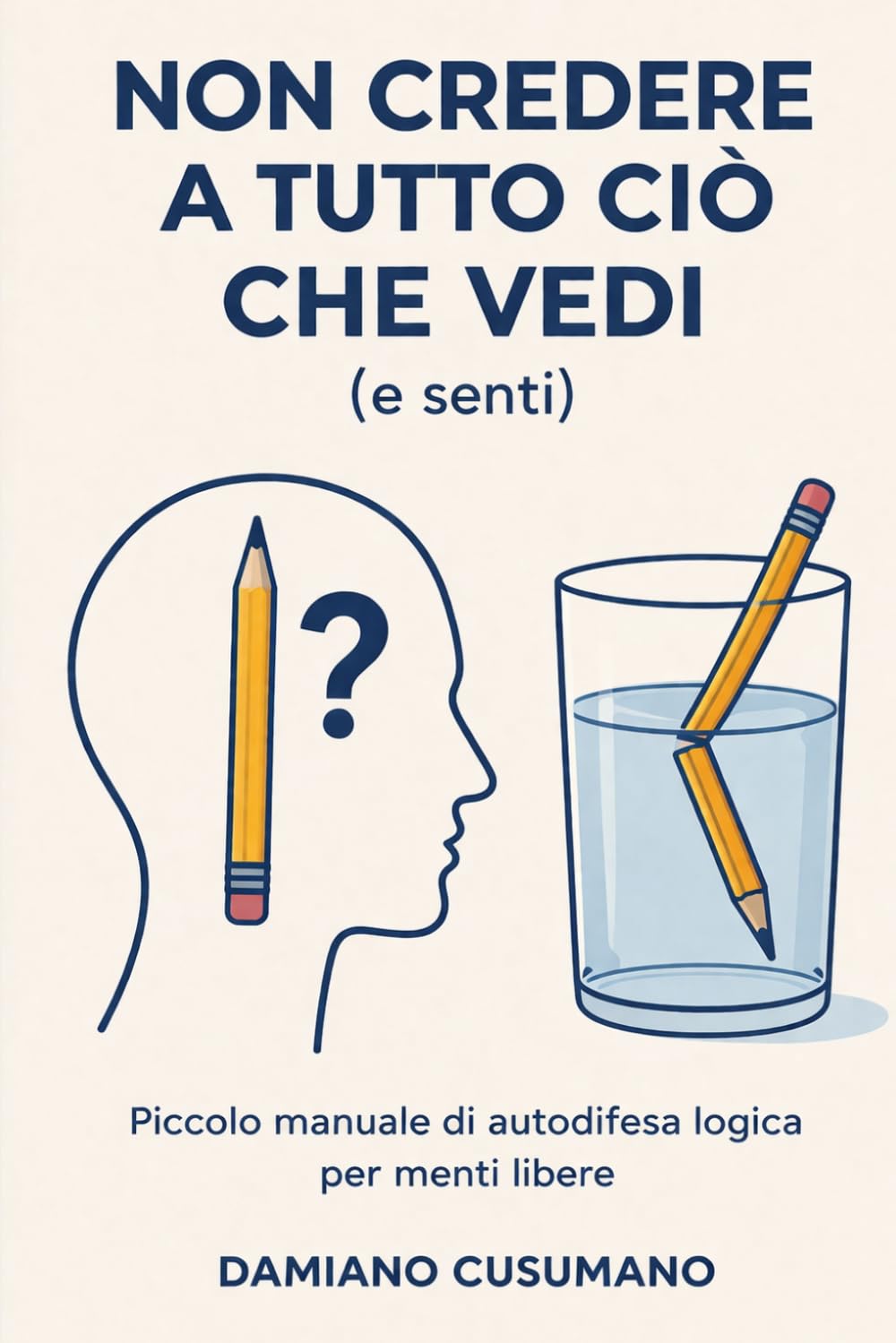 Non credere a tutto ciò che vedi (e senti): Piccolo manuale di autodifesa logica per menti libere (L'arte gentile di vivere - chiarezza dentro e fuori)