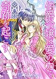 伯爵令嬢は愛の力で奇跡を起こす【書き下ろし・本文イラスト10枚】 (トパーズノベルス)