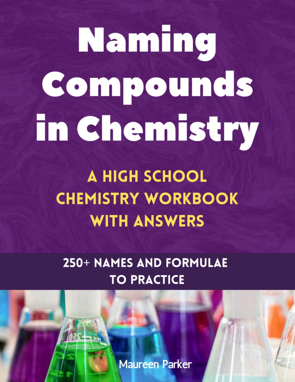 Naming Compounds in Chemistry: A High School Chemistry Workbook with Answers: 250+ Names and Formulae to Practice