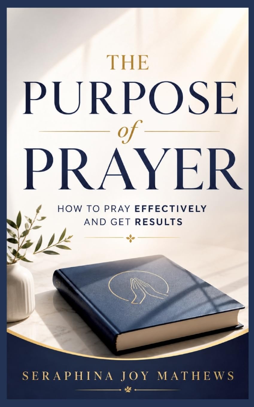The Purpose of Prayer: How to pray effectively and get results