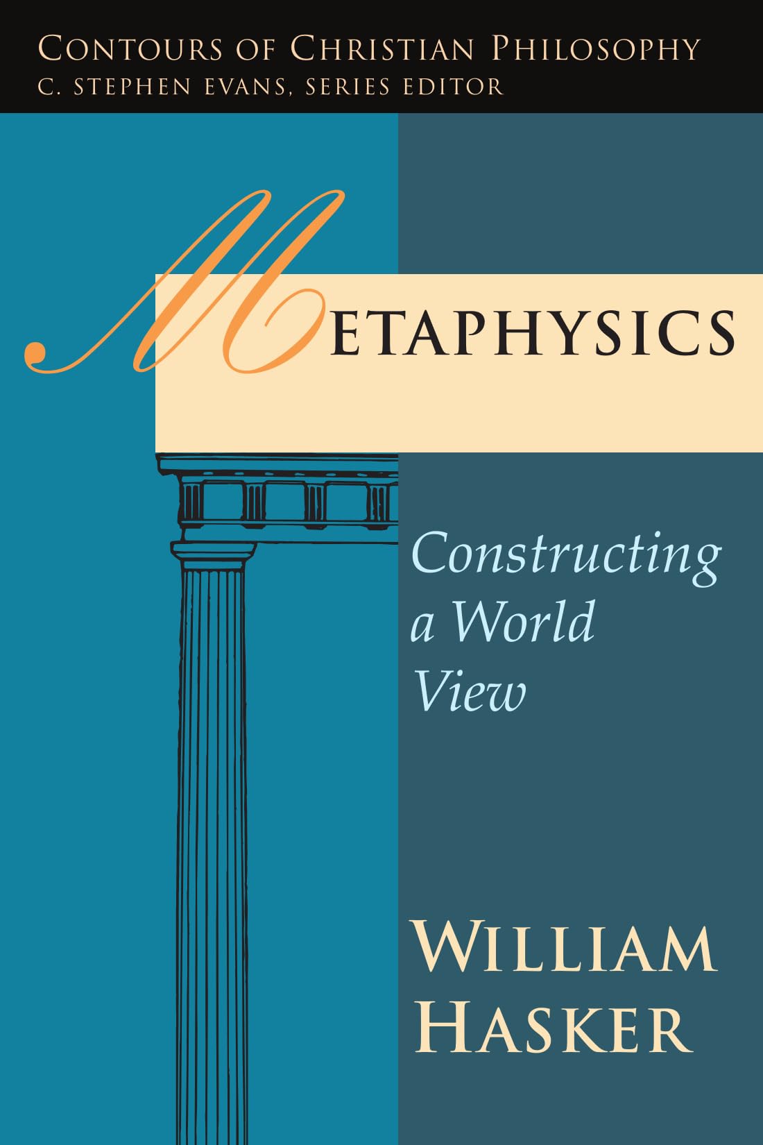 Metaphysics: Constructing a World View (Contours of Christian Philosophy)