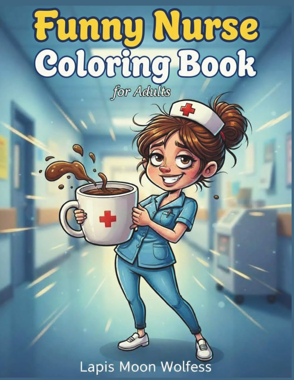 Funny Nurse Coloring Book for Adults: Hilarious Stress Relief Designs for Nurses, Healthcare Workers & Medical Staff: 40 Funny Nursing Scenes, ... Night Shift Heroes & Medical Professionals