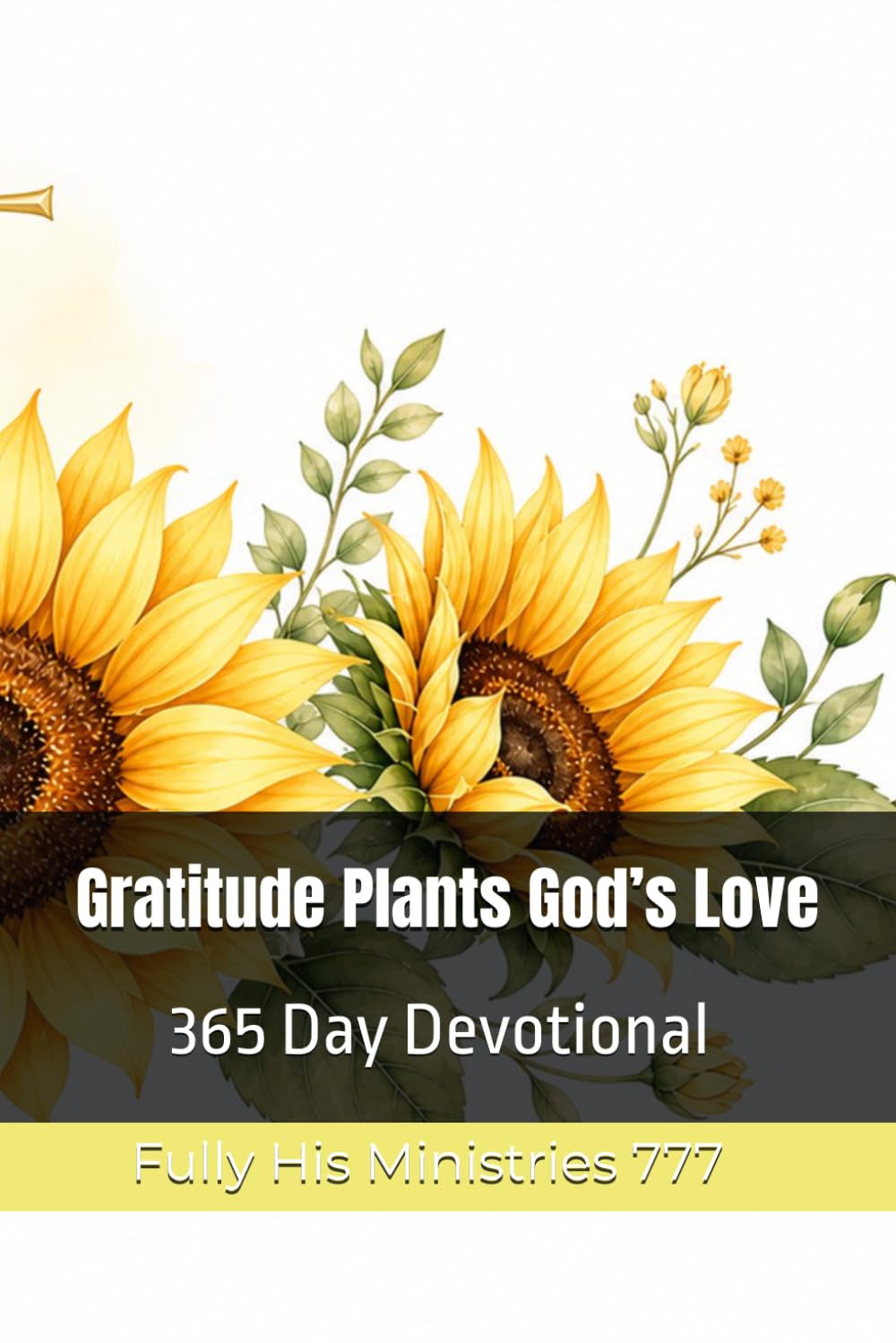 Gratitude Plants God’s Love: 365 Day Devotional (Fully His Ministries 777)