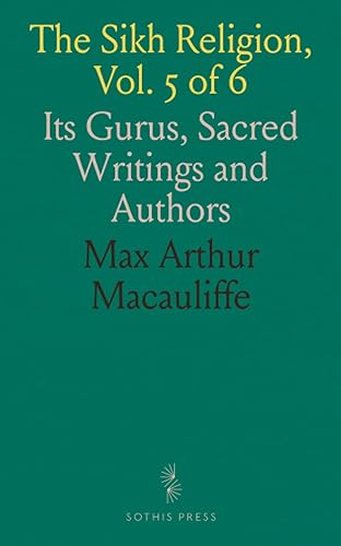 The Sikh Religion, Vol. 5 of 6: Its Gurus, Sacred Writings and Authors