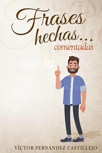 Frases hechas comentadas 1. Diccionario de dichos y modismos españoles: Frases proverbiales, jerga y argot en español (Frases hechas comentadas; modismos, dichos y refranes españoles)