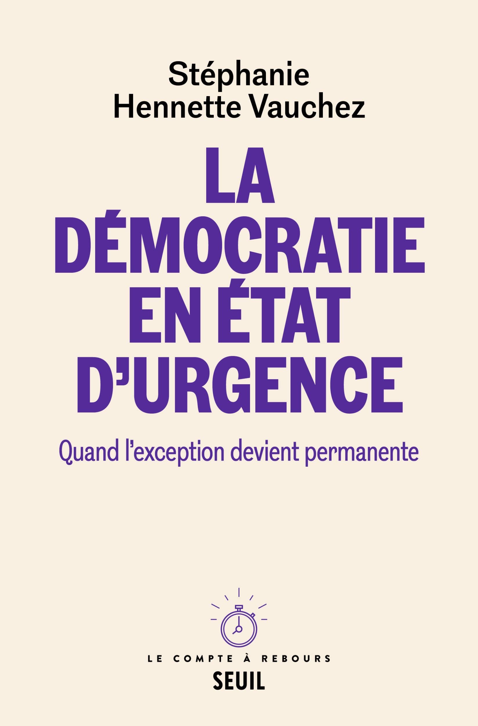 La Démocratie en état d'urgence: Quand l'exception devient permanente