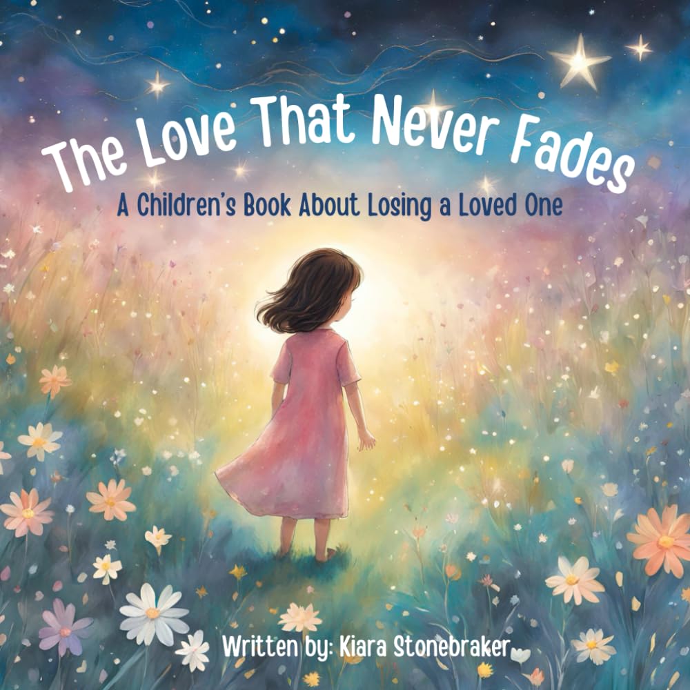 The Love That Never Fades: A Children’s Book About Losing a Loved One