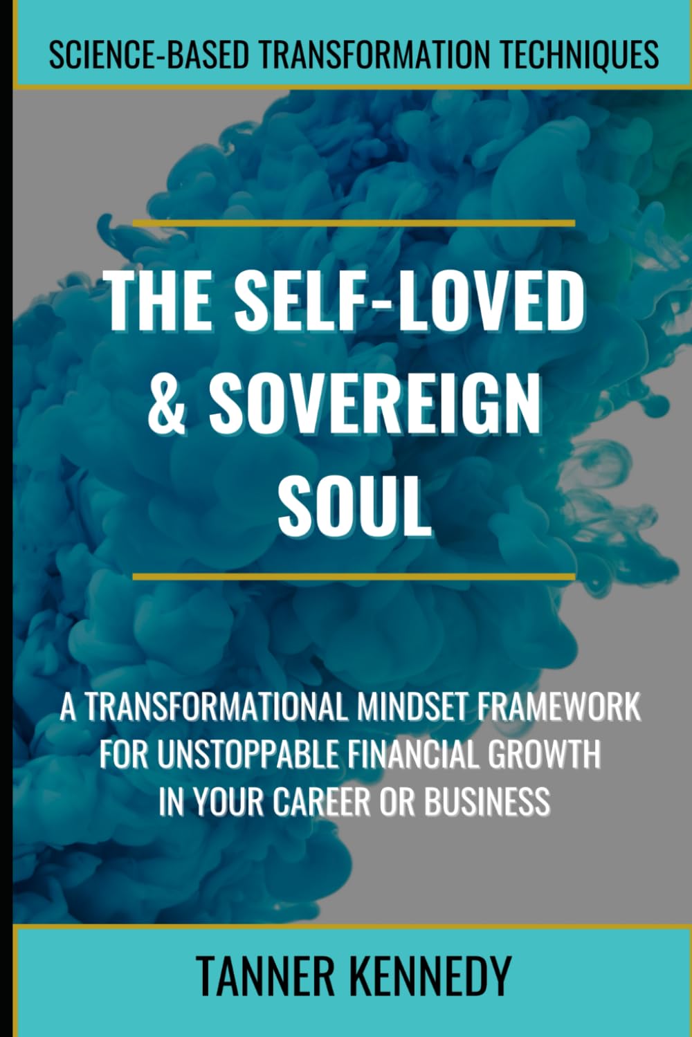 The Self-Loved & Sovereign Soul: A Cutting-Edge & Transformational Mindset Framework For Unstoppable Career & Business Growth