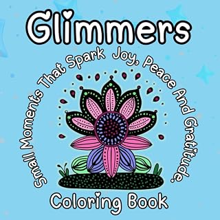 Glimmers Coloring Book for Teens and Adults Dot Art Dash Art Flowers Coloring Pages: Small Moments That Spark Joy, Peace and Gratitude (Glimmers ... Moments That Spark Joy, Peace & Gratitude)