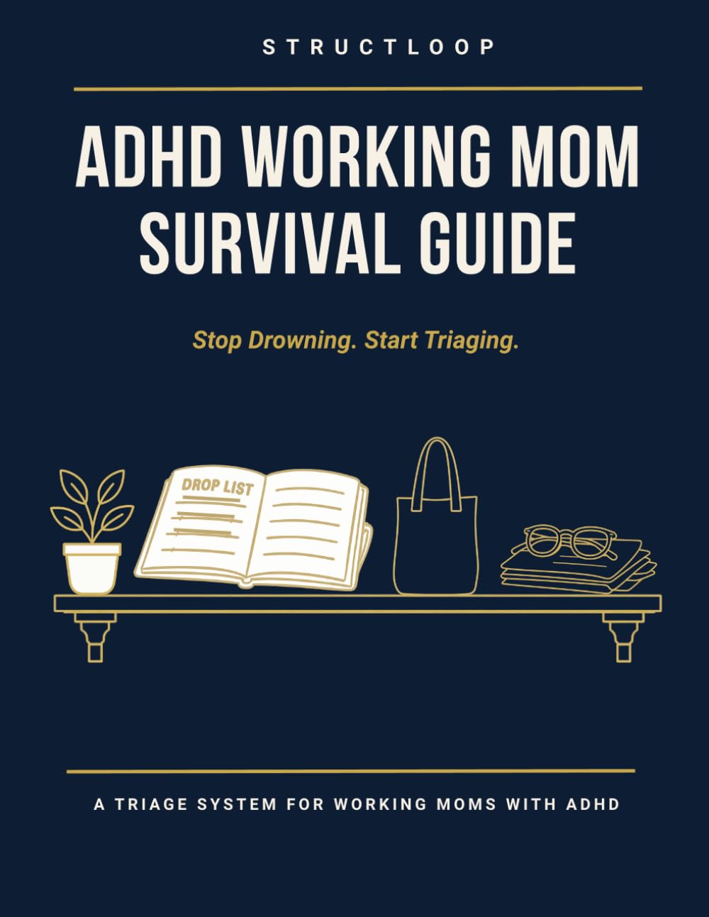 ADHD Working Mom Survival Guide: Stop Drowning. Start Triaging. — A Weekly Triage System with Two Frameworks, One Sprint, and 8 Weeks of Trackers for ... Home, and Self (StructLoop ADHD Systems)