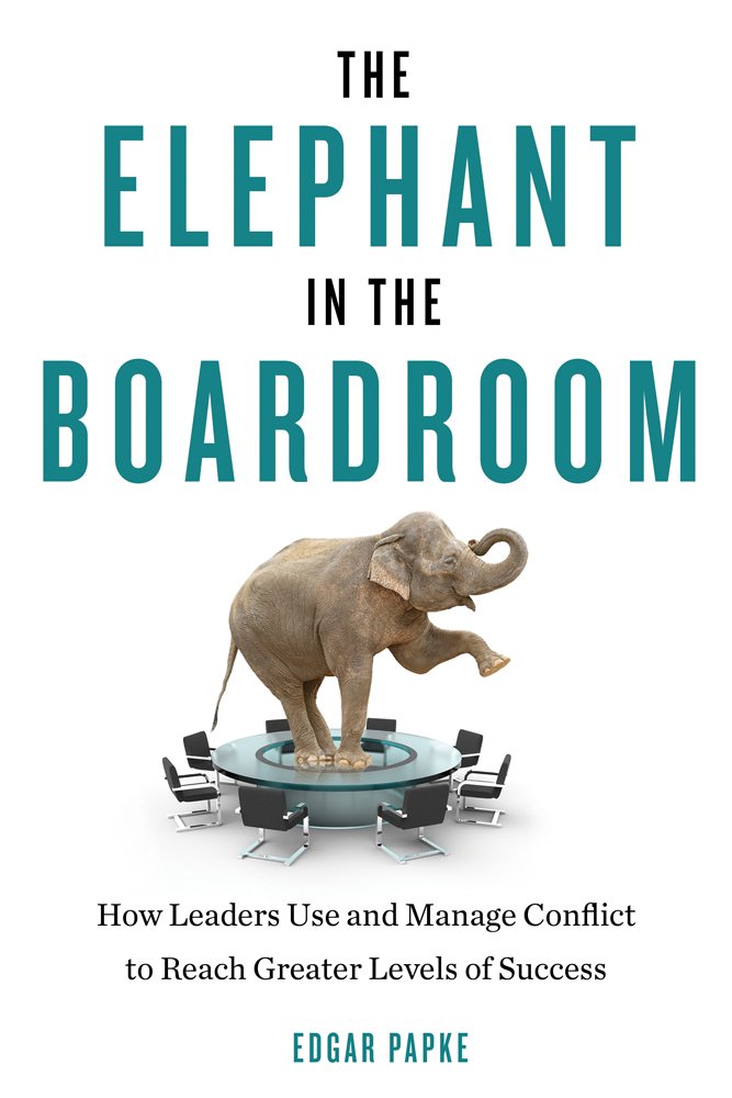 Career Press Elephant in the Boardroom: How Leaders Use and Manage Conflict to Reach Greater Levels of Success