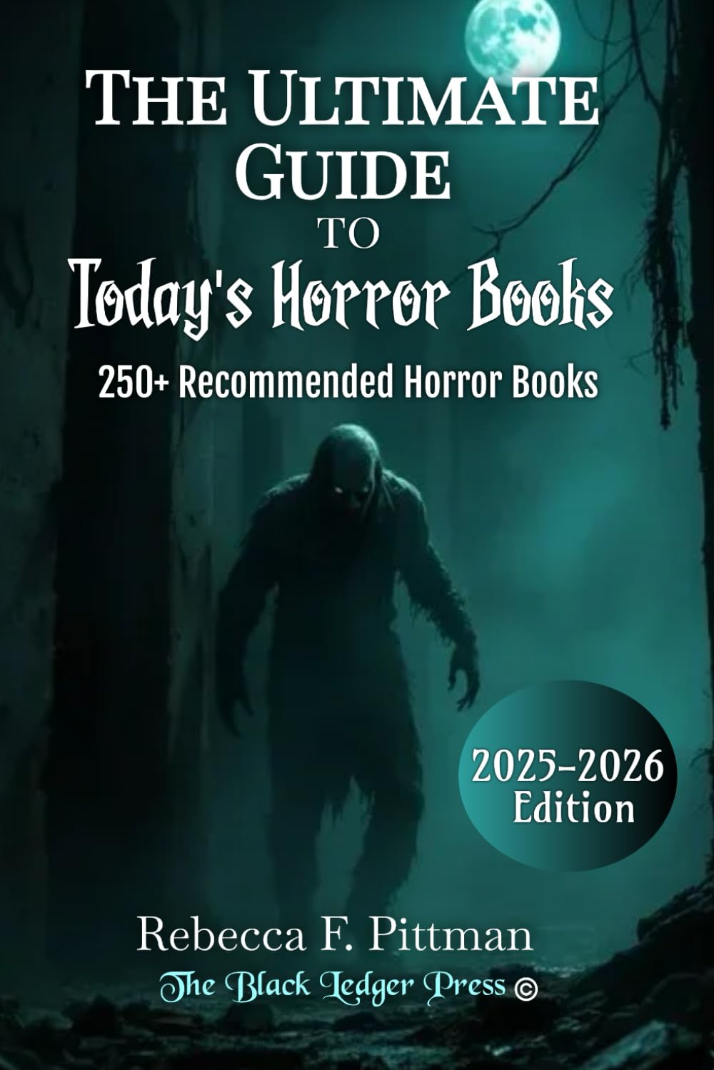 The Ultimate Guide To Today's Horror Books: 250+ Must-Read Horror Novels: Haunted Houses, Vampires, Monsters, Psychological Thrillers, and Modern Horror Classics