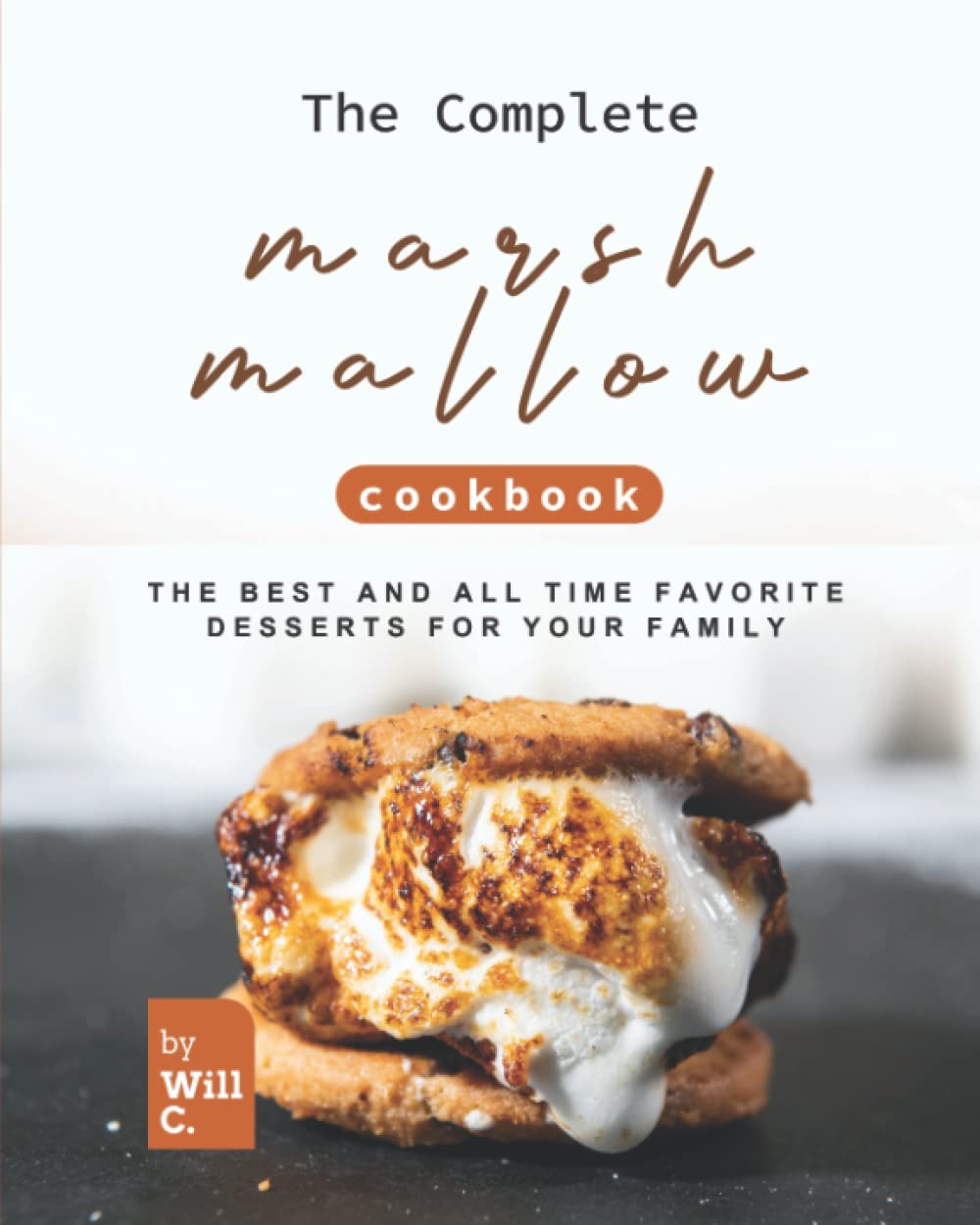 The Complete Marshmallow Cookbook: The Best and All Time Favorite Desserts for Your Family