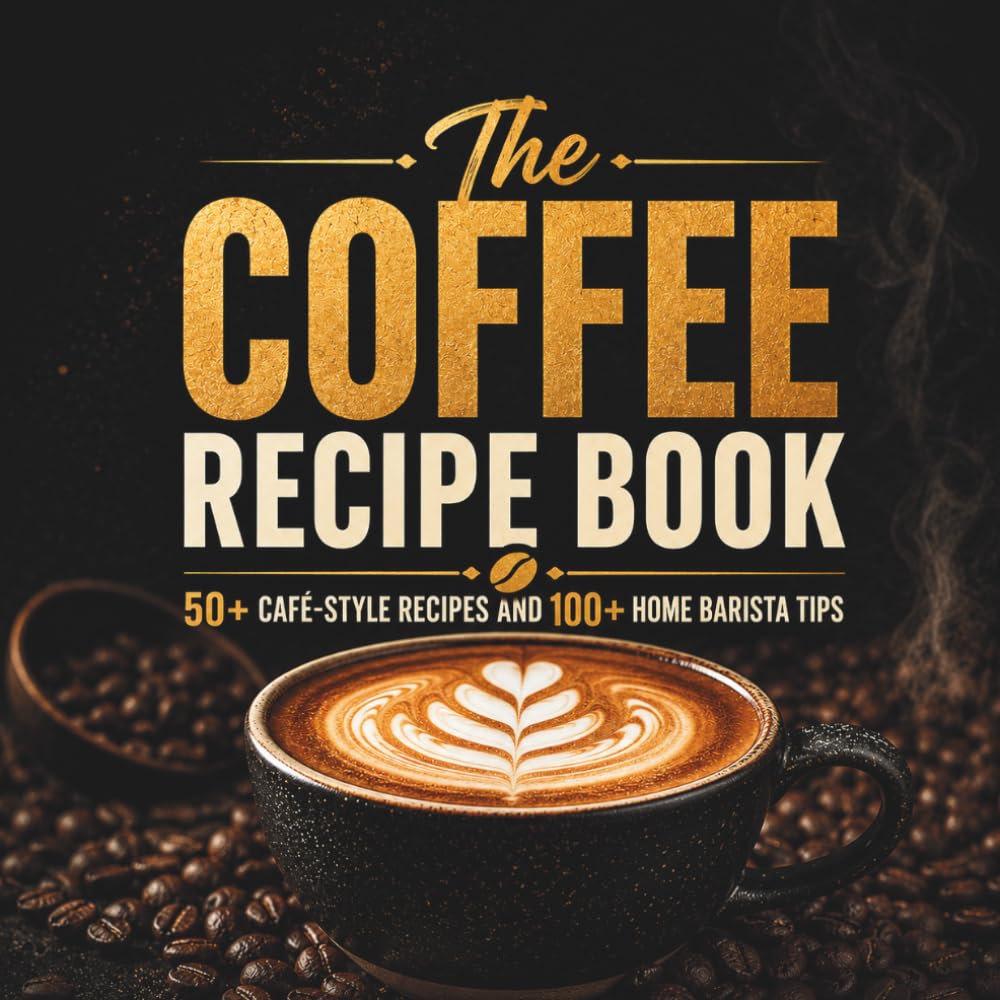 The Coffee Recipe Book: 50+ Café-Style Recipes and 100+ Home Barista Tips