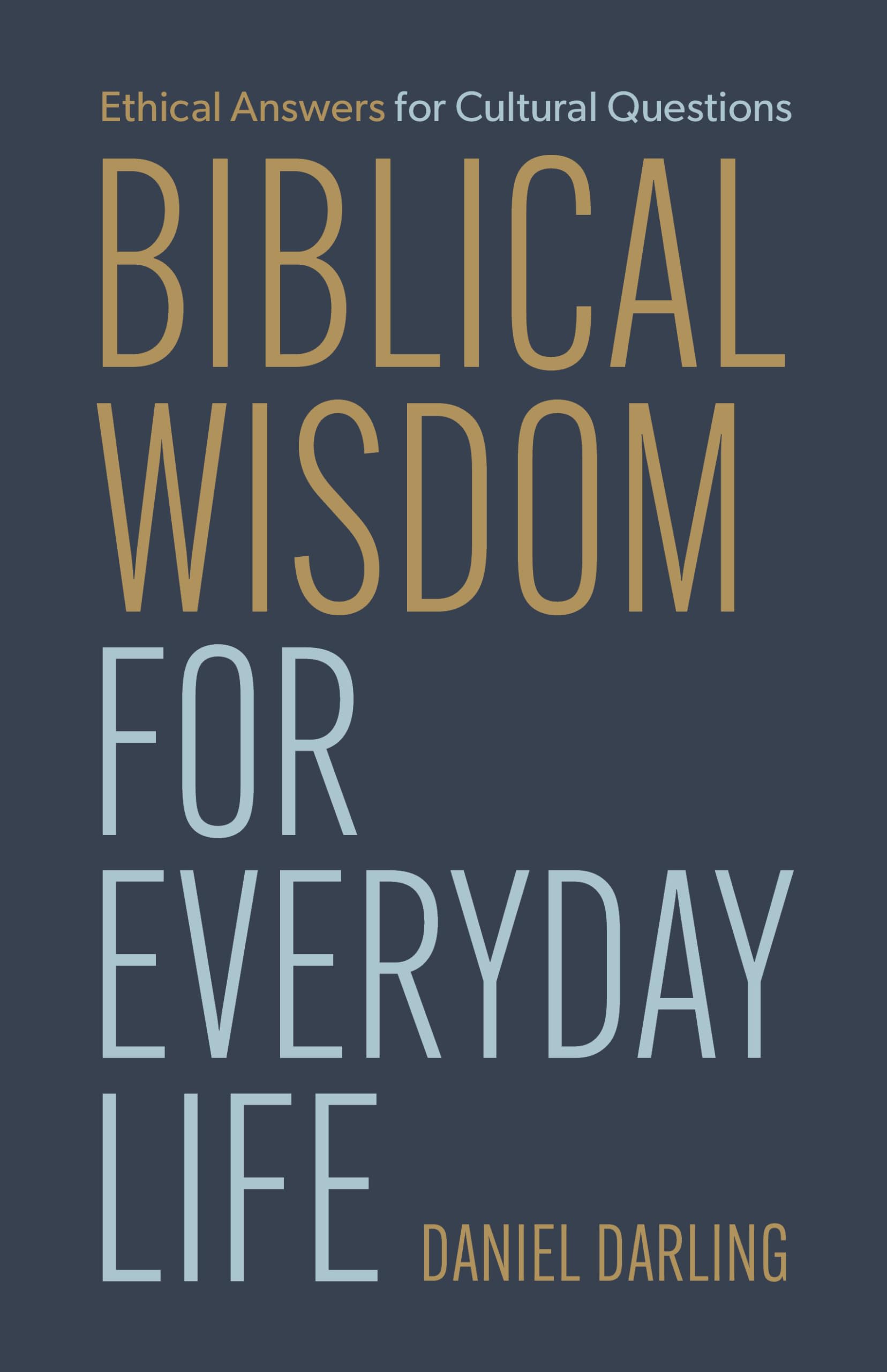 Biblical Wisdom for Everyday Life: Ethical Answers for Cultural Questions