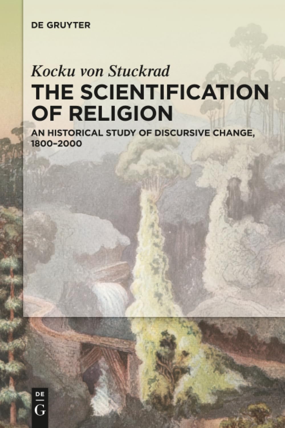 The Scientification of Religion: A Historical Study of Discursive Change, 1800-2000