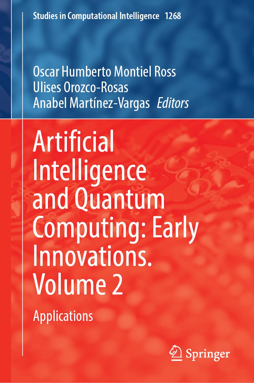 Artificial Intelligence and Quantum Computing: Early Innovations. Volume 2: Applications: 1268 (Studies in Computational Intelligence, 1268)