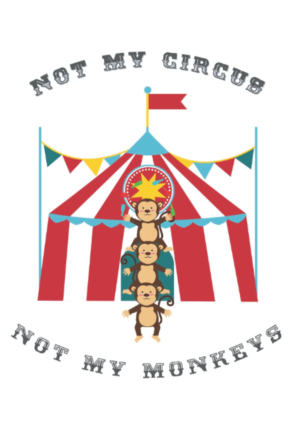 Not My Circus Not My Monkeys: Unlined Notebook