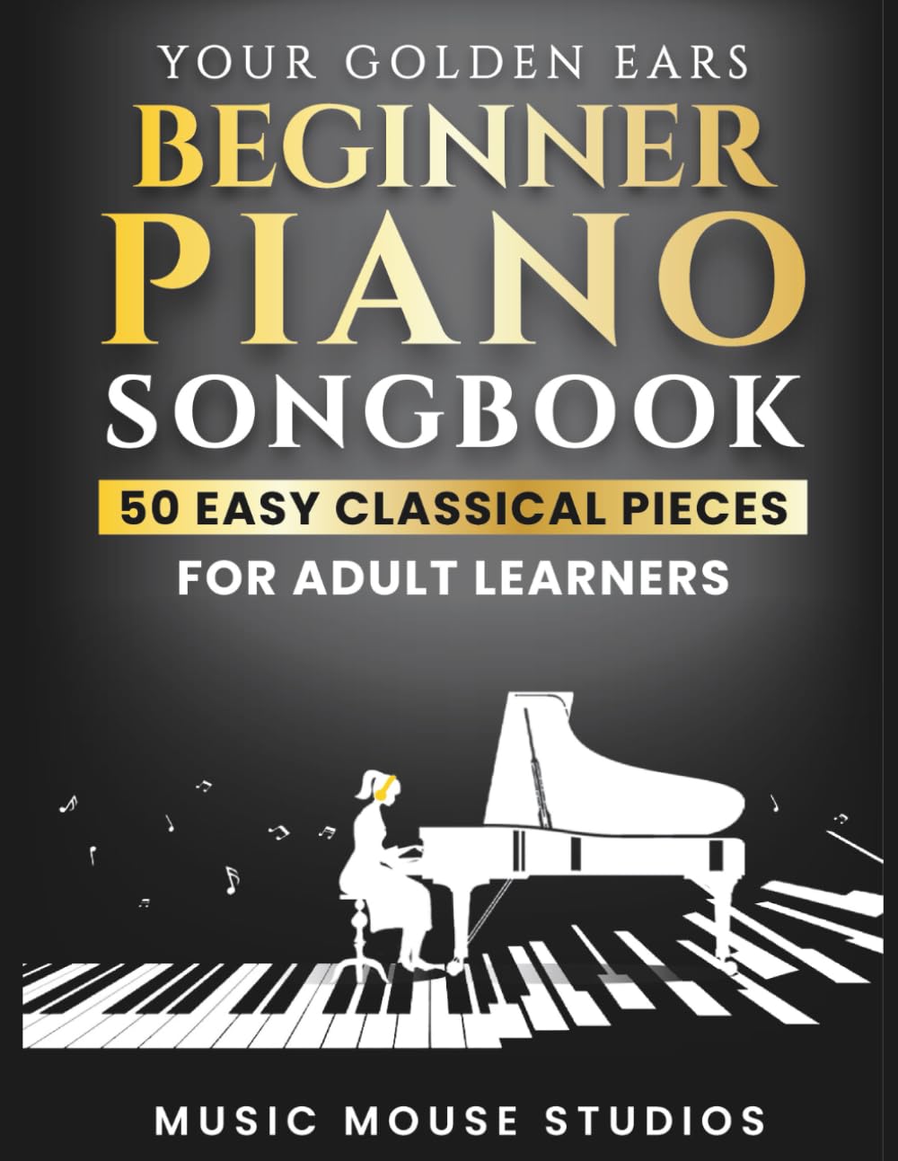 Your Golden Ears: Beginner Piano Songbook: 50 Easy Classical Pieces for Adult Learners: 3 (Your Golden Ears: First Piano Lessons for Adult Beginners)
