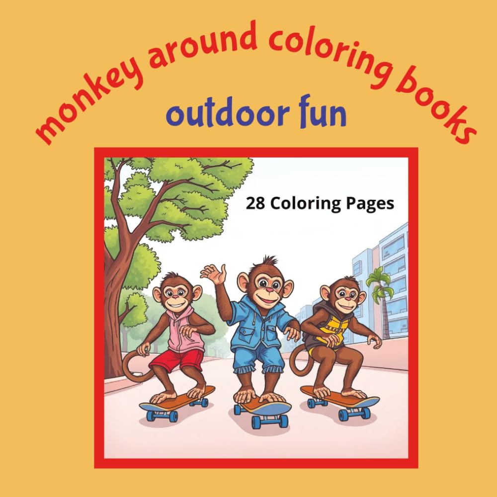 Monkey Around Coloring Books Outdoor Fun: Monkeys Behaving Like Humans Doing Outdoor Activities...Camping, Fishing, Hiking, Sports, Skateboarding and ... | 28 Coloring Pages | Suitable for Ages 5+