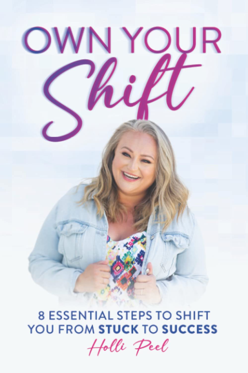 Own Your Shift: 8 Essential Steps to Shift You from Stuck to Success