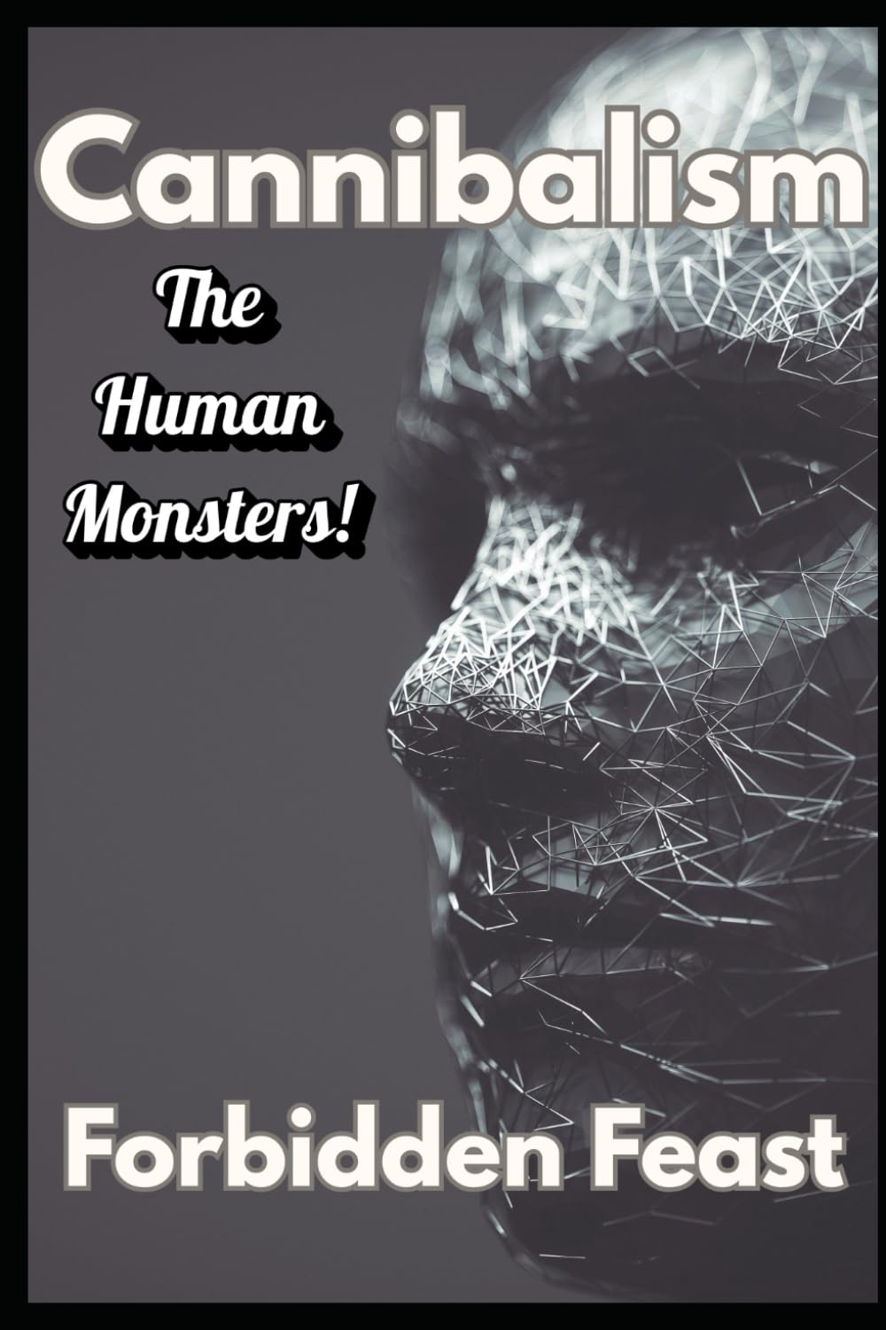 The History of Our Darkest Taboo || The Forbidden Feast: An Anthropological History of Cannibalism