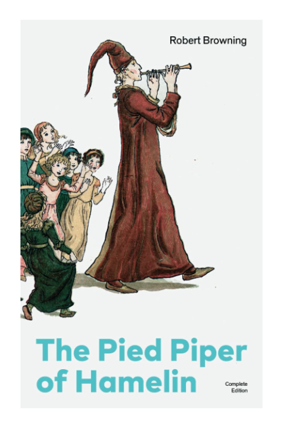 The Pied Piper of Hamelin (Complete Edition): Children's Classic - A Retold Fairy Tale by one of the Most Influential Victorian Poets and Playwrights
