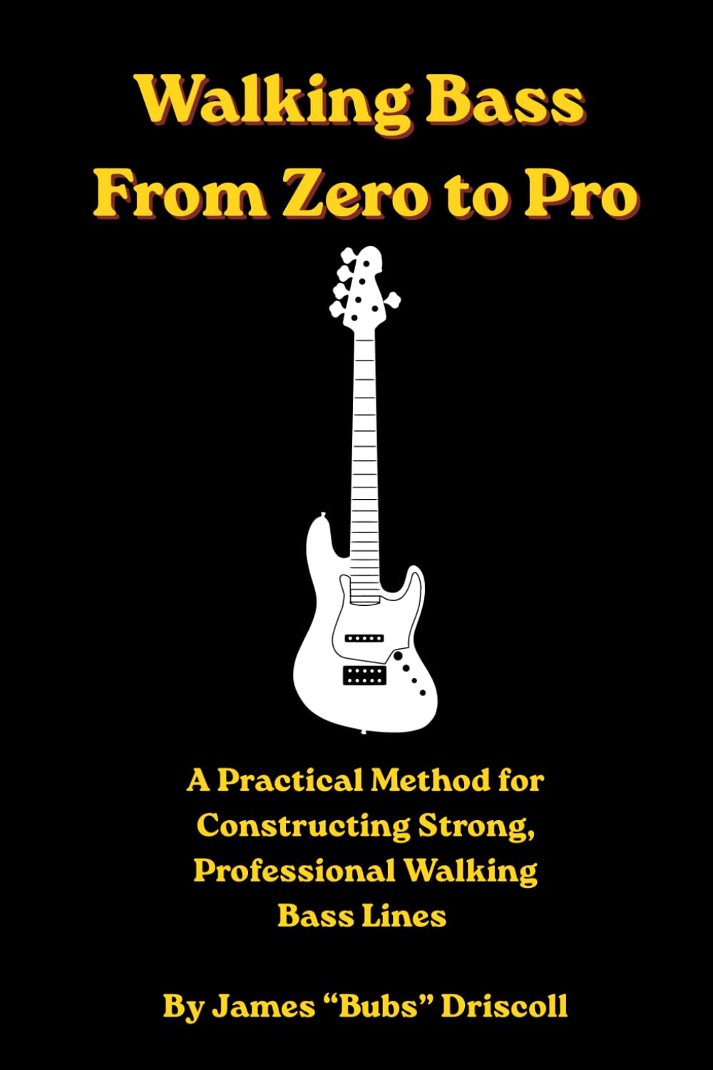 Walking Bass From Zero to Pro: A Practical Method for Constructing Strong, Professional Walking Bass Lines
