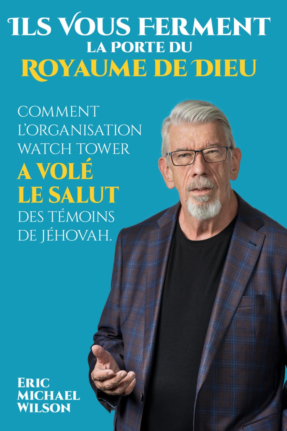 Ils Vous Ferment la Porte du Royaume de Dieu: Comment l'Organisation Watch Tower a Volé le Salut des Témoins de Jéhovah